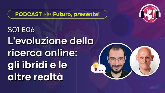 Ep.7: L'evoluzione della ricerca online: gli ibridi e le altre realtà